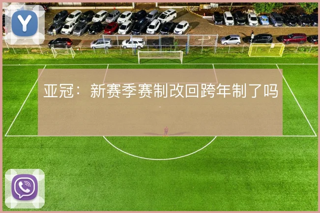 亚冠：新赛季赛制改回跨年制了吗