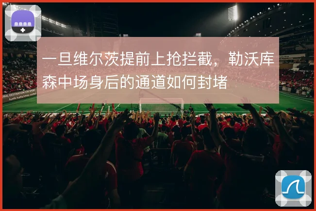 一旦维尔茨提前上抢拦截，勒沃库森中场身后的通道如何封堵