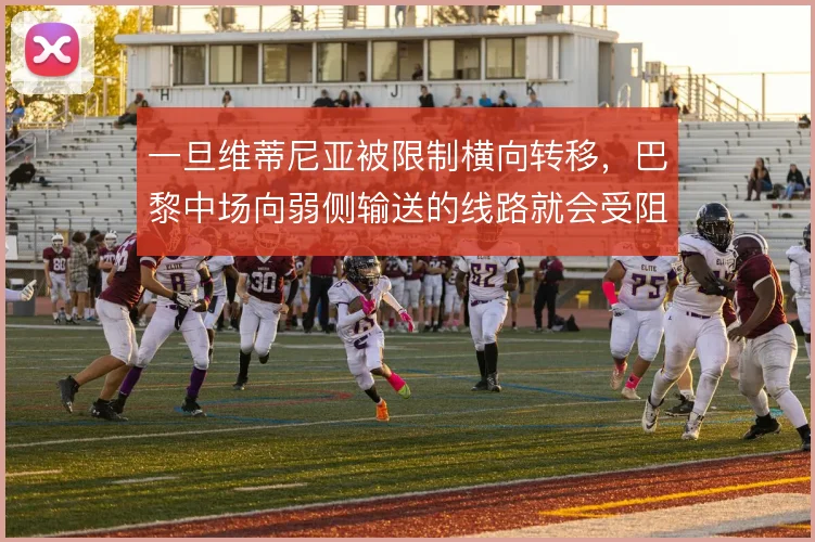 一旦维蒂尼亚被限制横向转移,巴黎中场向弱侧输送的线路就会受阻
