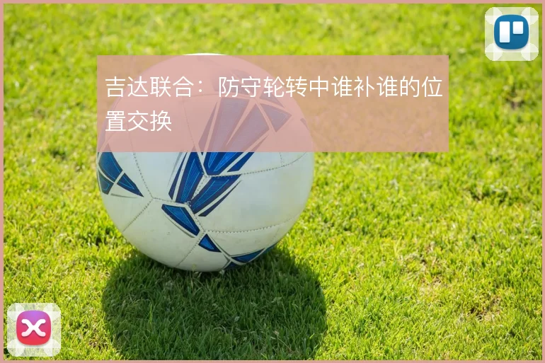 吉达联合:防守轮转中谁补谁的位置交换