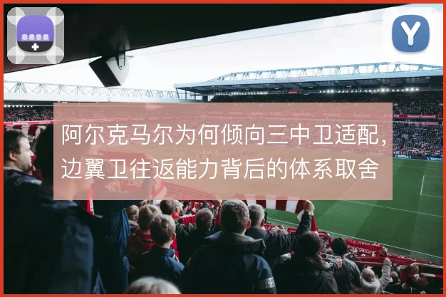 阿尔克马尔为何倾向三中卫适配，边翼卫往返能力背后的体系取舍