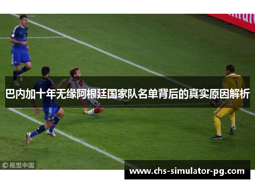 巴内加十年无缘阿根廷国家队名单背后的真实原因解析