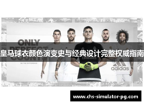 皇马球衣颜色演变史与经典设计完整权威指南