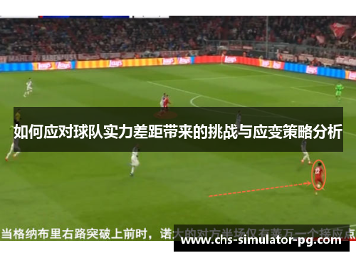 如何应对球队实力差距带来的挑战与应变策略分析 如何应对球队实力差距带来的挑战与应变策略分析