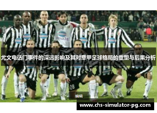 尤文电话门事件的深远影响及其对意甲足球格局的重塑与后果分析