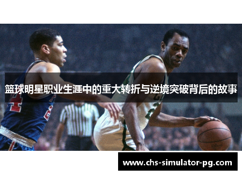 篮球明星职业生涯中的重大转折与逆境突破背后的故事