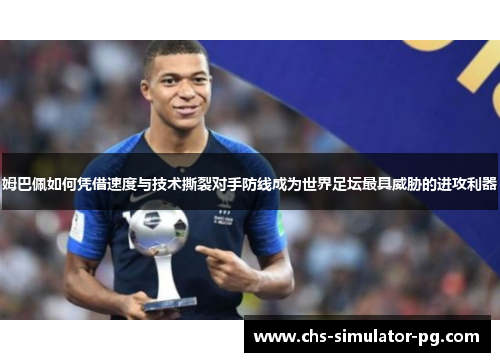 姆巴佩如何凭借速度与技术撕裂对手防线成为世界足坛最具威胁的进攻利器