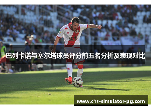 巴列卡诺与塞尔塔球员评分前五名分析及表现对比