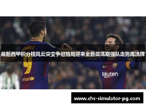 最新西甲积分榜风云突变争冠格局迎来全新震荡期强队走势再洗牌