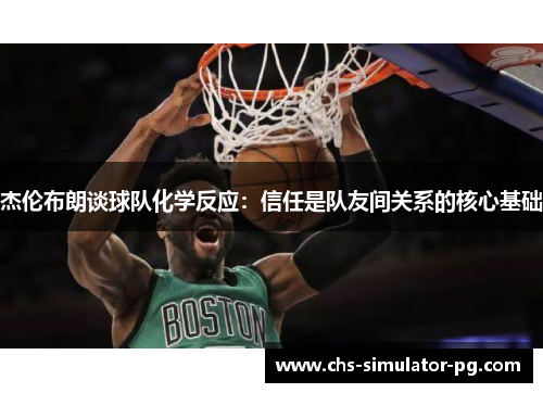 杰伦布朗谈球队化学反应：信任是队友间关系的核心基础