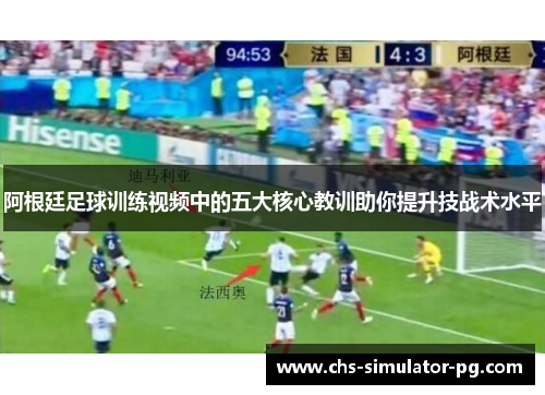 阿根廷足球训练视频中的五大核心教训助你提升技战术水平