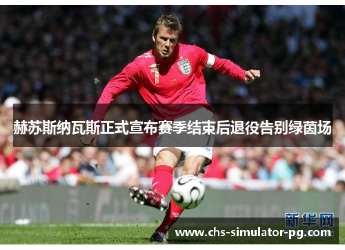 赫苏斯纳瓦斯正式宣布赛季结束后退役告别绿茵场